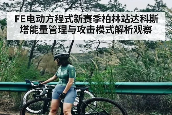 FE电动方程式新赛季柏林站达科斯塔能量管理与攻击模式解析观察